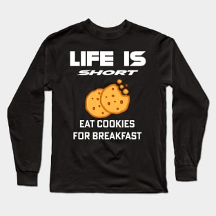 Life Is Short - Eat Cookies For Breakfast Long Sleeve T-Shirt